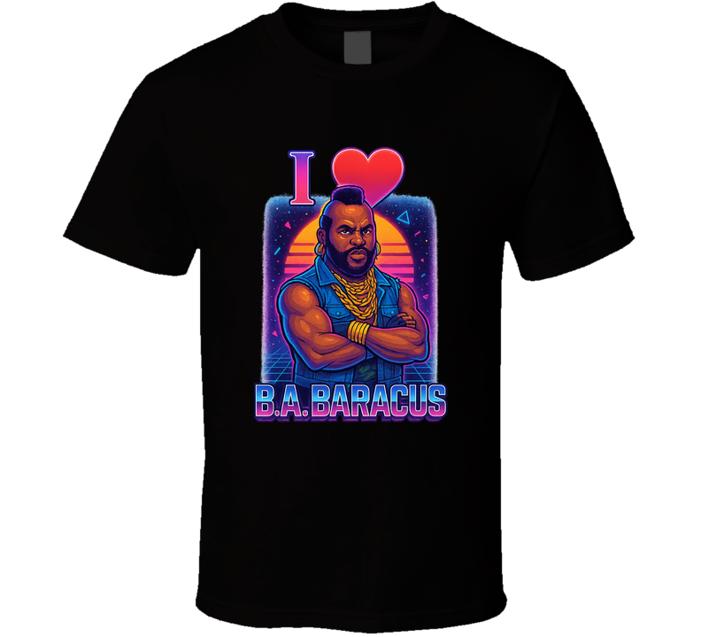 I Love Ba Baracus The A-team T Shirt