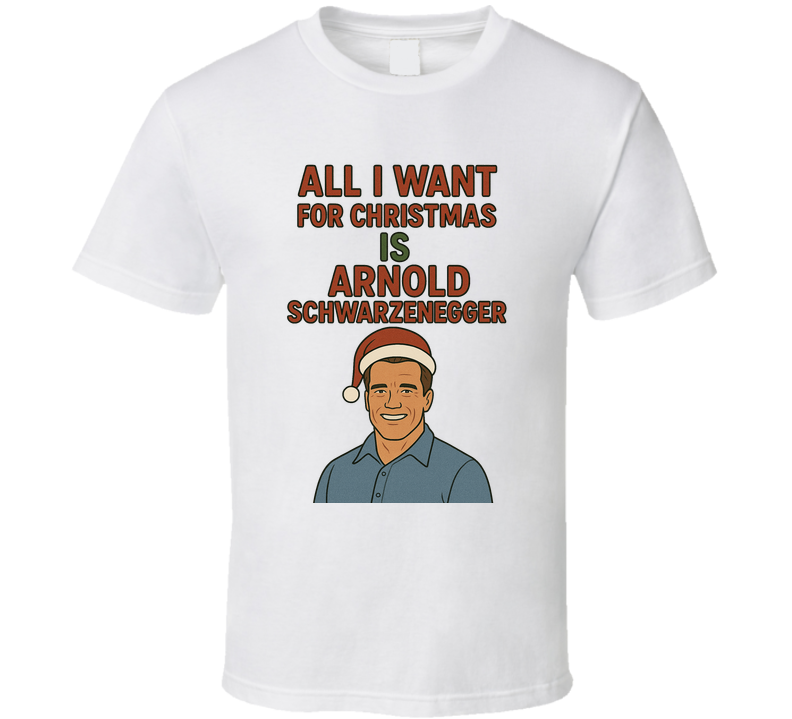 All I Want For Christmas Is Arnold Schwarzenegger Celebrity Crush T Shirt