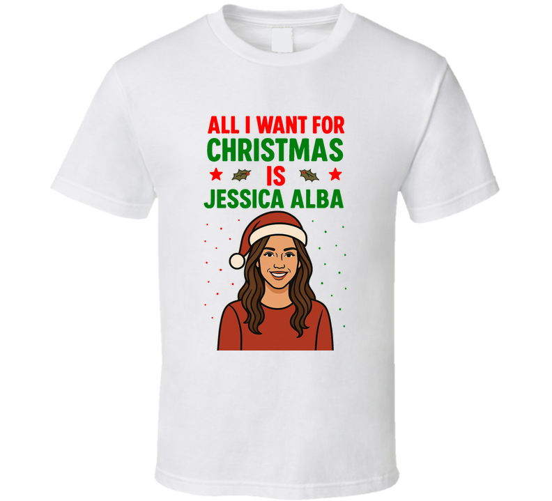 All I Want For Christmas Is Jessica Alba Celebrity Crush T Shirt