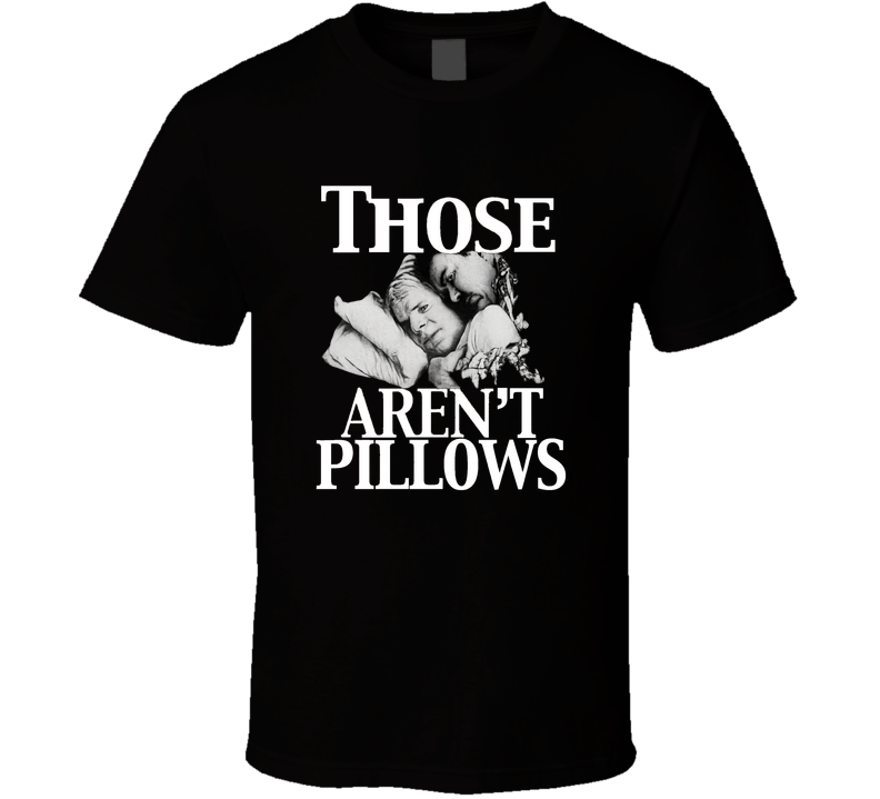 Those Aren't Pillows Planes Trains And Automobiles John Candy Movie T Shirt