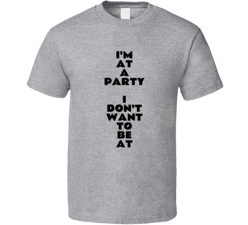 I'm At A Party I Don't Want To Be At Music Funny Fan T Shirt