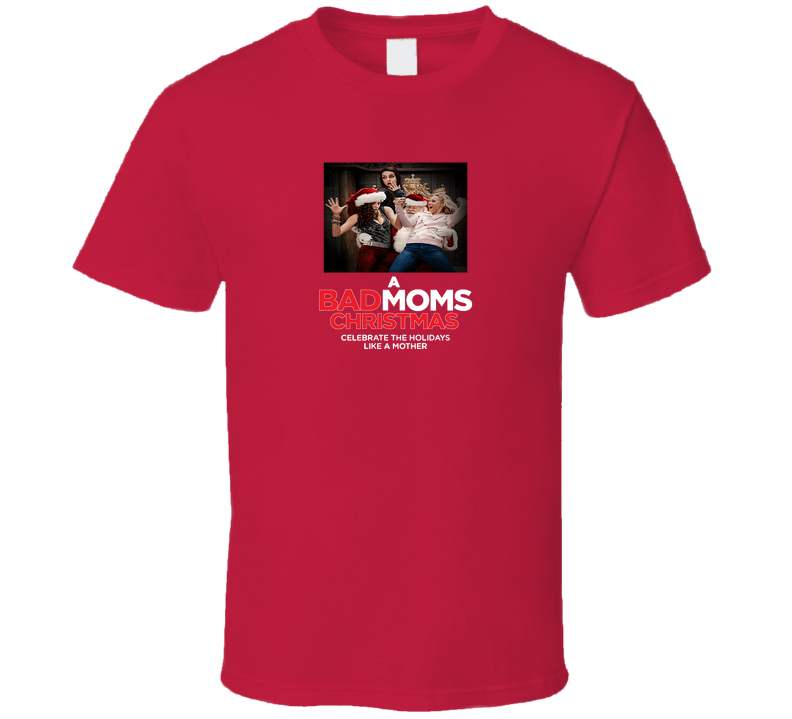 A Bad Moms Christmas Funny Holiday Movie Fan T Shirt