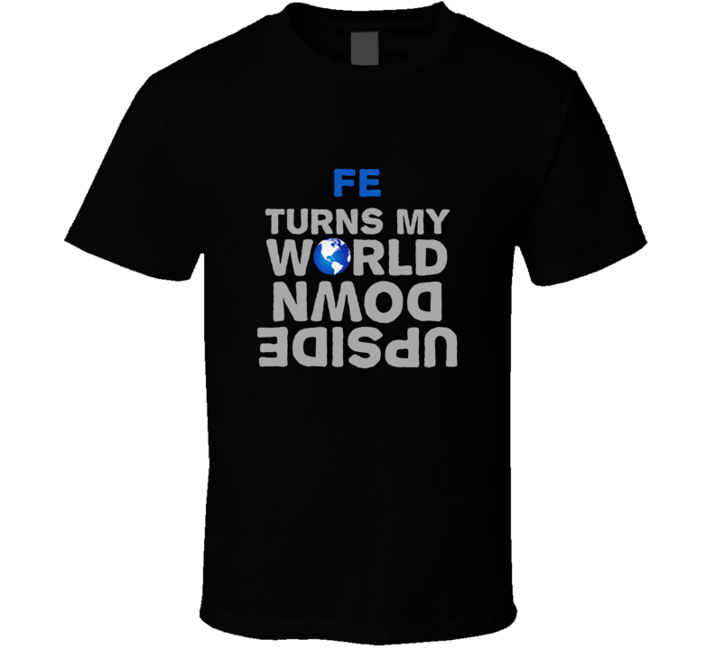 Fe Turns My World Upside Down Funny T Shirt