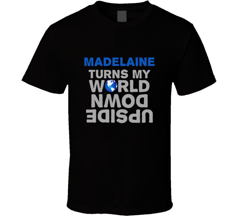 Madelaine Turns My World Upside Down Funny T Shirt Madelaine Turns My World Upside Down Funny T Shirt
