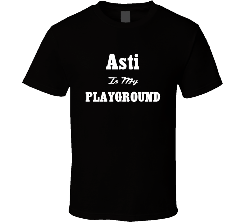 Asti Is My Playground Funny T Shirt Asti Is My Playground Funny T Shirt