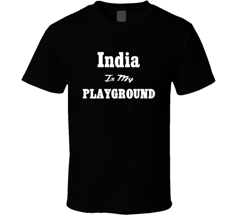 India Is My Playground Funny T Shirt India Is My Playground Funny T Shirt