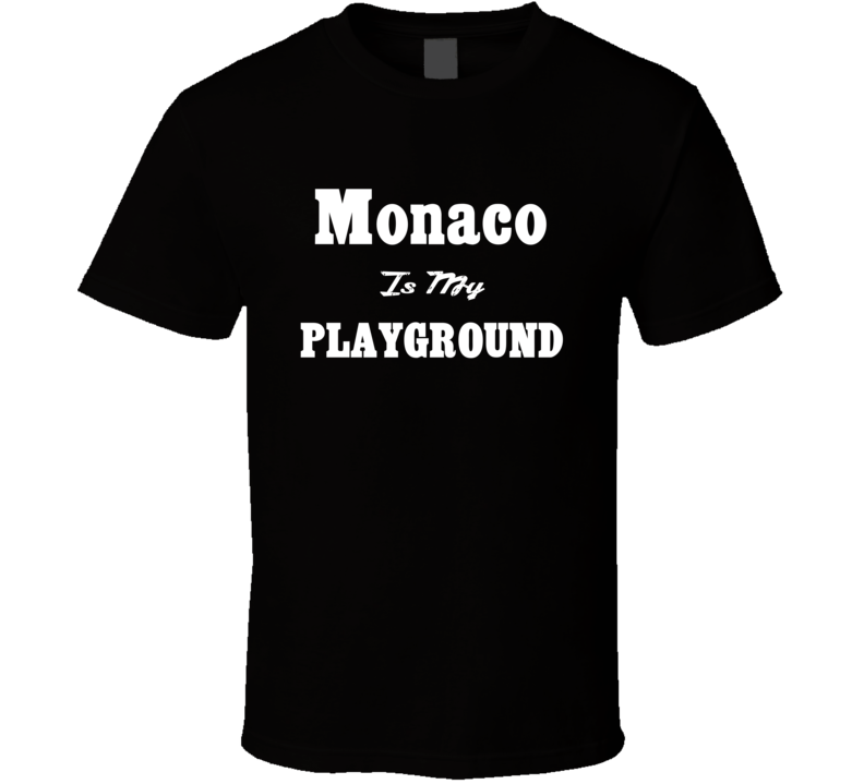 Monaco Is My Playground Funny T Shirt Monaco Is My Playground Funny T Shirt