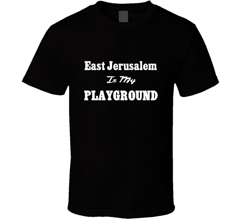 East Jerusalem Is My Playground Funny T Shirt East Jerusalem Is My Playground Funny T Shirt
