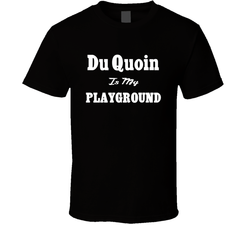 Du Quoin Is My Playground Funny T Shirt Du Quoin Is My Playground Funny T Shirt