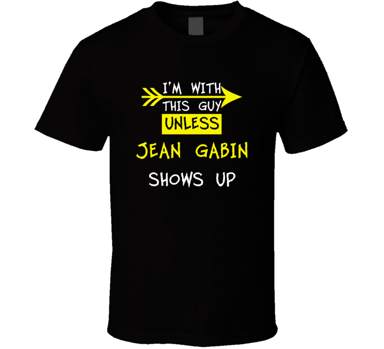 I'm With This Guy Until Jean Gabin Shows Up Celebrities T Shirt I'm With This Guy Until Jean Gabin Shows Up Celebrities T Shirt