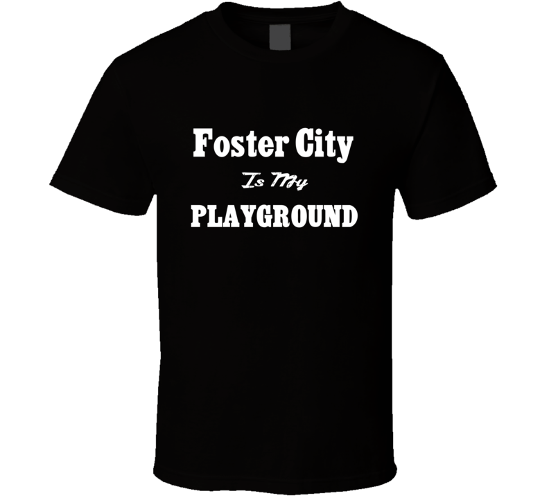 Foster City Is My Playground Funny T Shirt Foster City Is My Playground Funny T Shirt