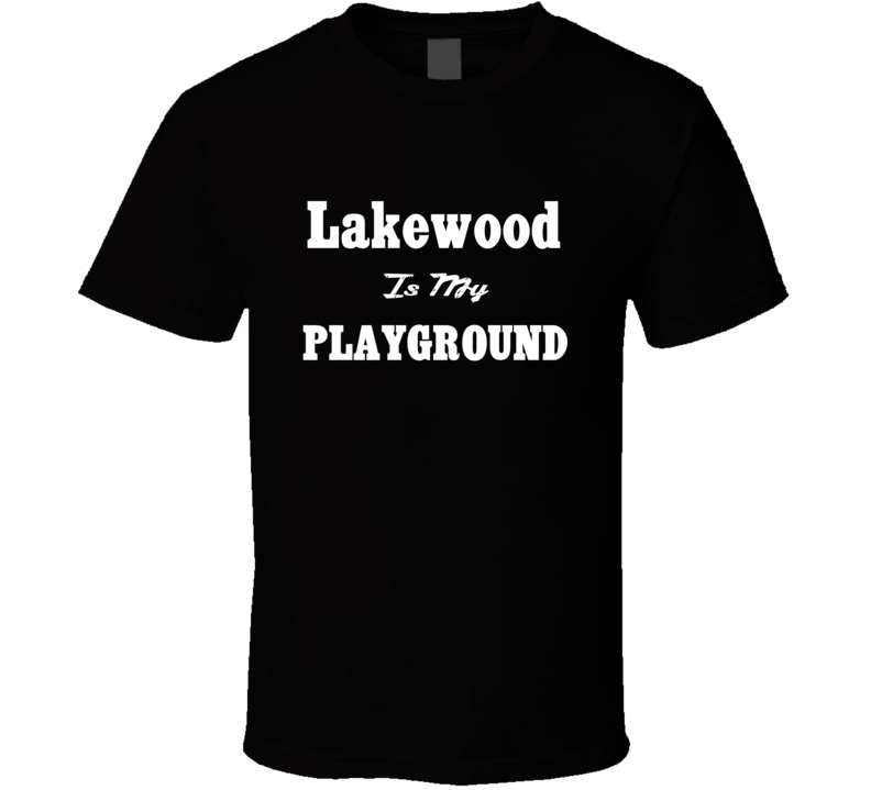 Lakewood Is My Playground Funny T Shirt Lakewood Is My Playground Funny T Shirt