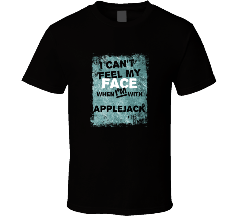 I Cant Feel My Face When I'm With Applejack Liquor T Shirt