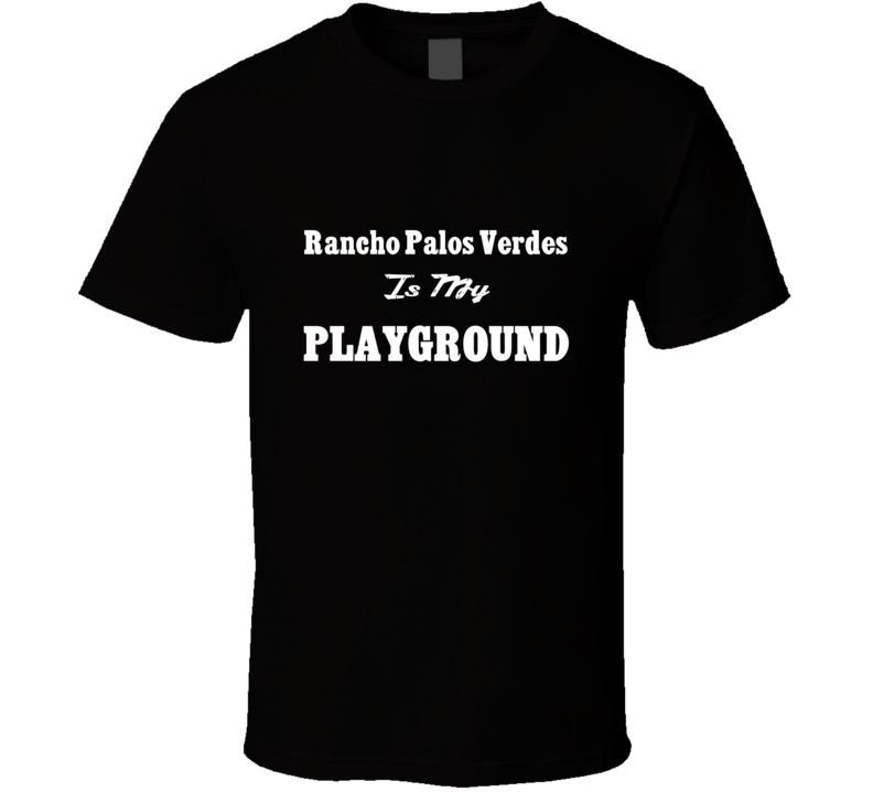 Rancho Palos Verdes Is My Playground Funny T Shirt Rancho Palos Verdes Is My Playground Funny T Shirt
