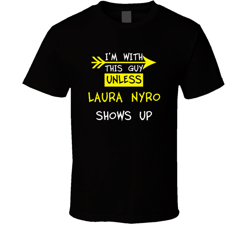 I'm With This Guy Until Laura Nyro Shows Up Celebrities T Shirt I'm With This Guy Until Laura Nyro Shows Up Celebrities T Shirt