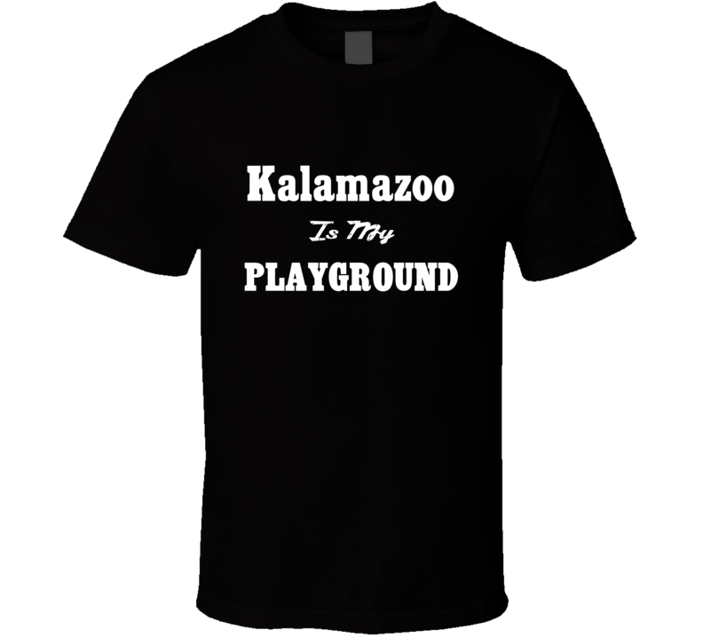 Kalamazoo Is My Playground Funny T Shirt Kalamazoo Is My Playground Funny T Shirt