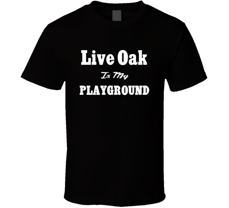 Live Oak Is My Playground Funny T Shirt Live Oak Is My Playground Funny T Shirt
