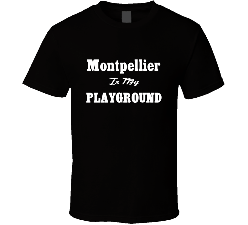 Montpellier Is My Playground Funny T Shirt Montpellier Is My Playground Funny T Shirt