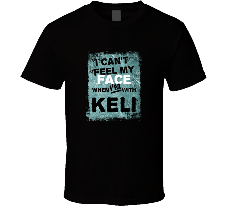 I Cant Feel My Face When I'm With Keli Names T Shirt I Cant Feel My Face When I'm With Keli Names T Shirt