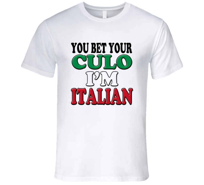 You Bet Your Culo I'm Italian Funny italian sayings slang You bet your Ass I'm Italian t-shirt