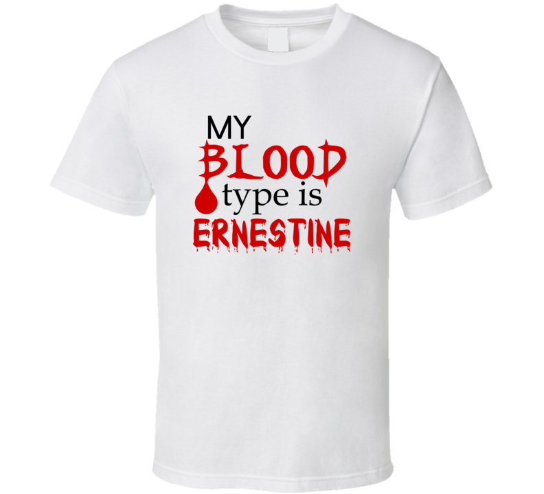 My Blood Type Is Ernestine Liquor Funny Famous Trending Favorite Fan T