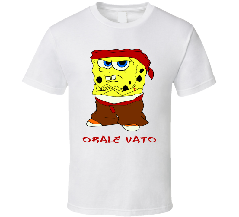 Sponge Bob Square Pants Banger style Orale Vato Hispanic parody club t-shirt Sponge Bob Square Pants Banger style Orale Vato Hispanic parody club t-shirt