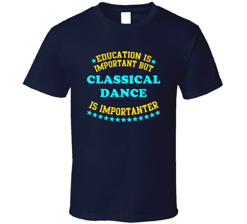 Classical Dance Education is Important But Sports Hobbies T Shirt