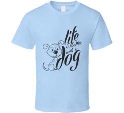 Life is Better with a Dog T Shirt 29432553