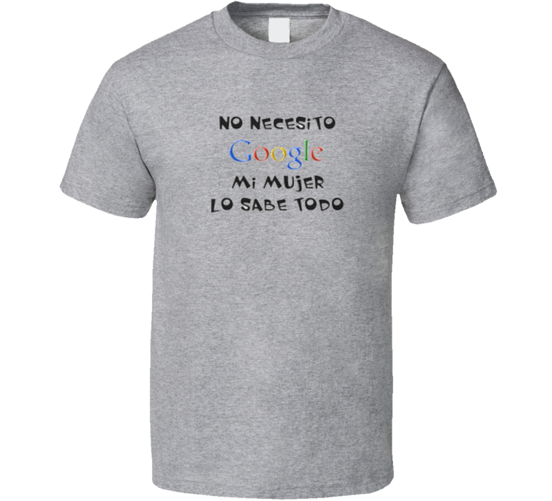Google No necesito google mi mujer lo sabe todo T Shirt Google No necesito google mi mujer lo sabe todo T Shirt