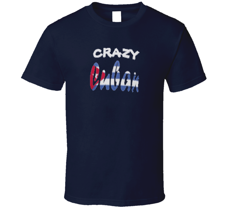 Crazy cuban Cuba T Shirt Crazy cuban Cuba T Shirt