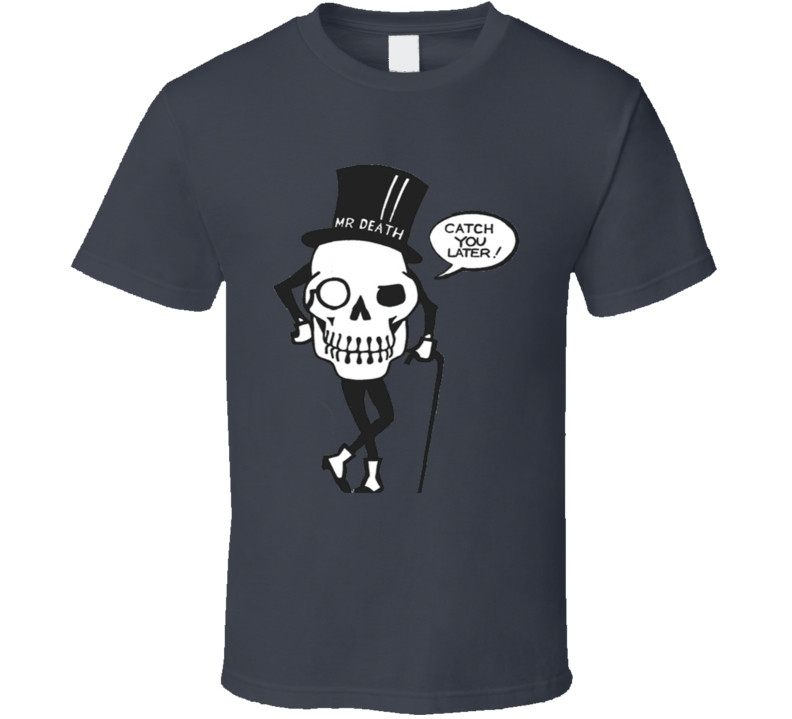 Mr Death Catch you Later Skull T Shirt Mr Death Catch you Later Skull T Shirt