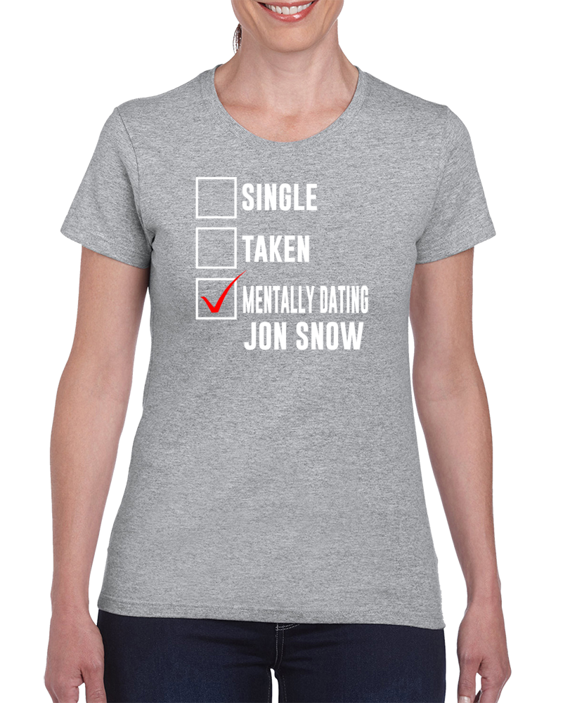 Single Taken Mentally Dating Jon Snow Game Of Thrones  T Shirt