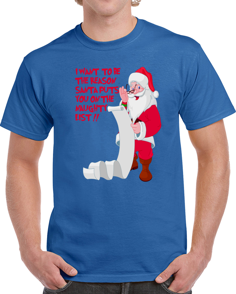 I Want To Be The Reason Santa Puts You In The Naughty List   T Shirt