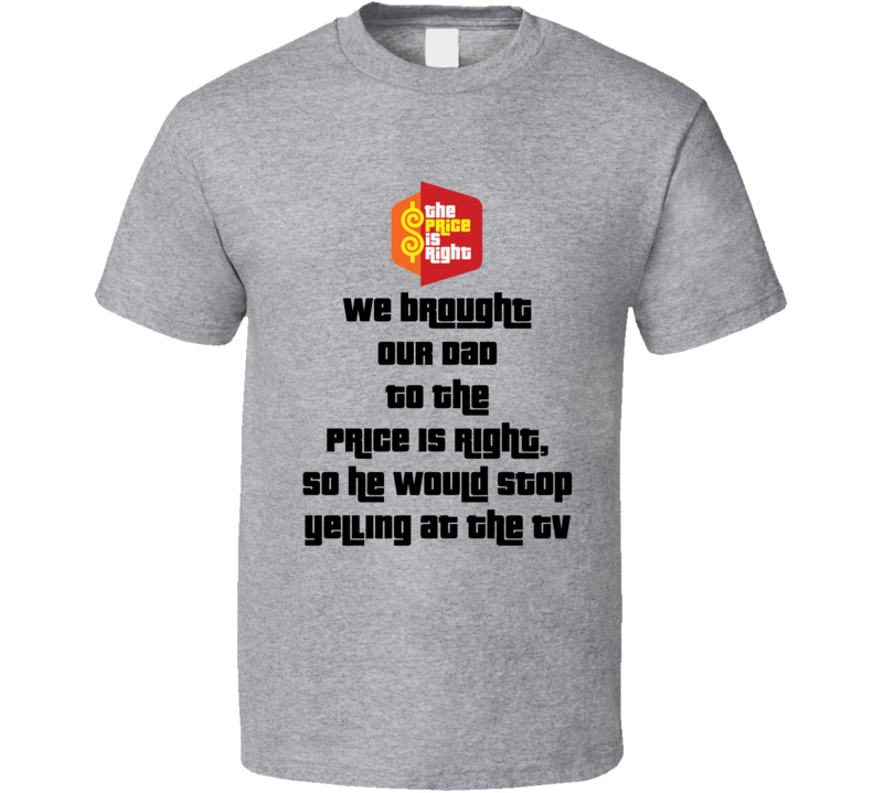 Price Is Right Funny Saying Joke Dad T Shirt