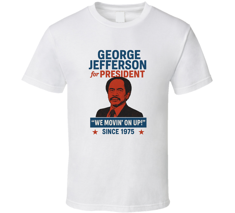 George Jefferson "We Movin' On Up!" 1975 for President T Shirt George Jefferson "We Movin' On Up!" 1975 for President T Shirt