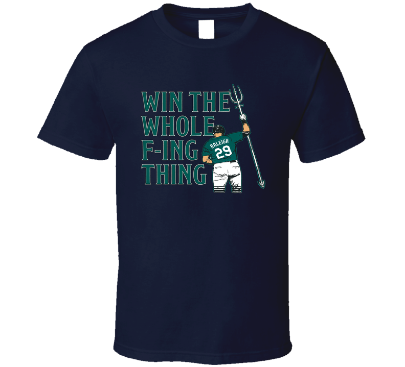Win The Whole F'n Thing Cal Raleigh Seattle Baseball Fan T Shirt Win The Whole F'n Thing Cal Raleigh Seattle Baseball Fan T Shirt