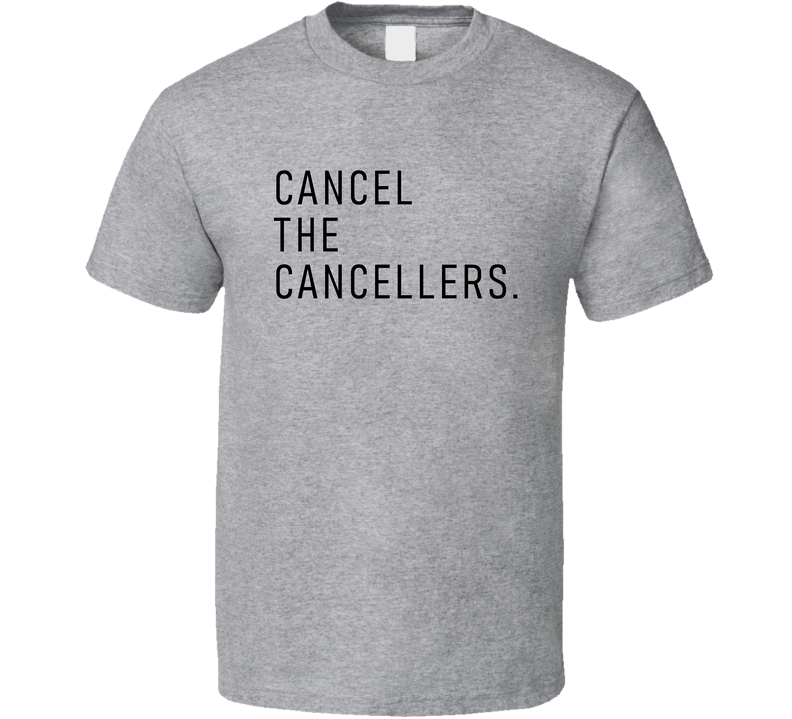 Cancel The Cancellers Funny T Shirt Cancel The Cancellers Funny T Shirt