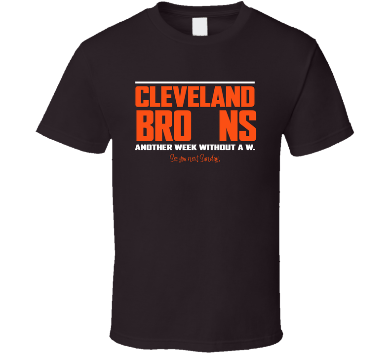 Cleveland Bro Ns Another Week Without A W See You Next Sunday Football Fan T Shirt