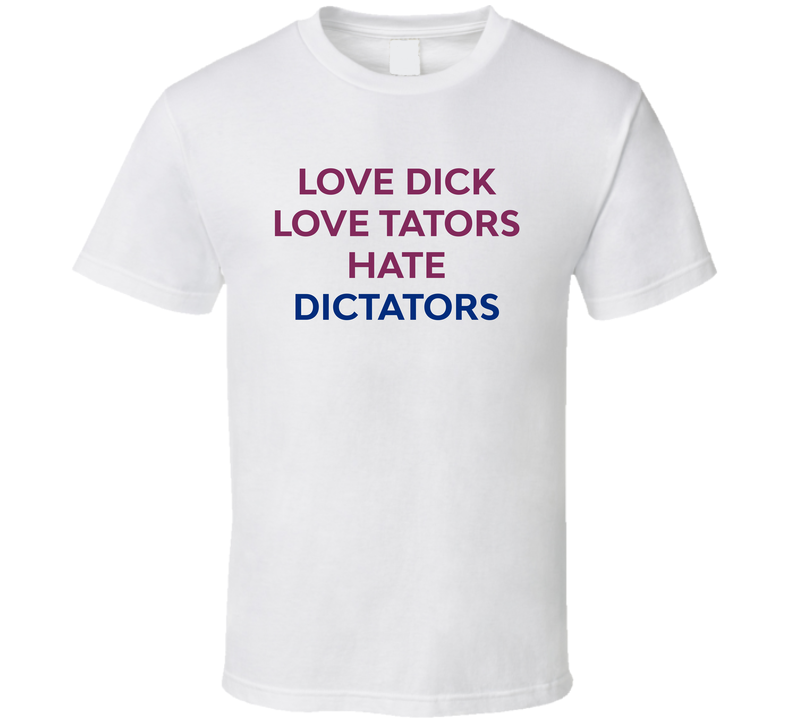 Love Dick Love Tators Hate Dictators Funny T Shirt