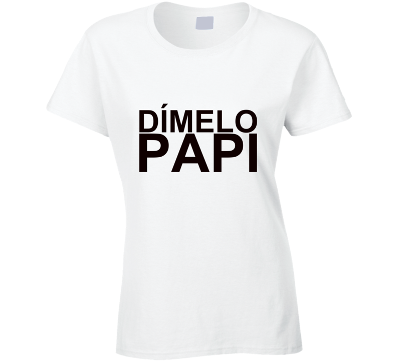 Dimelo Papi T Shirt Dimelo Papi T Shirt