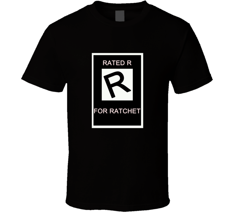 Funny Rated R for Ratchet  T Shirt