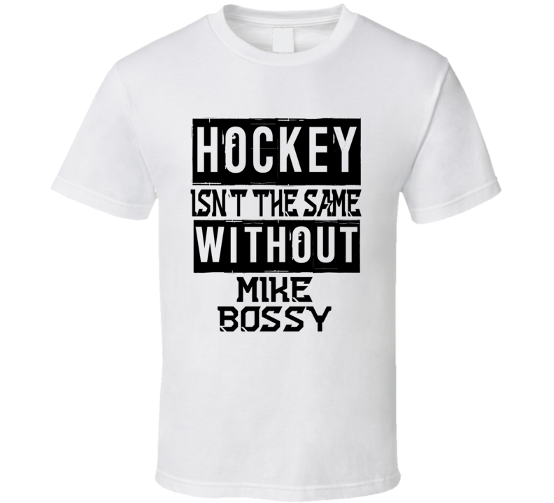 Hockey Isnt The Same Without Mike Bossy Sports T Shirt