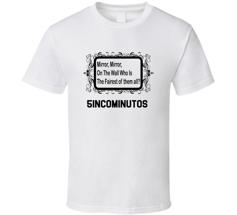 5incominutos Is The Fairest Mirror, Mirron On The Wall Parody T shirt