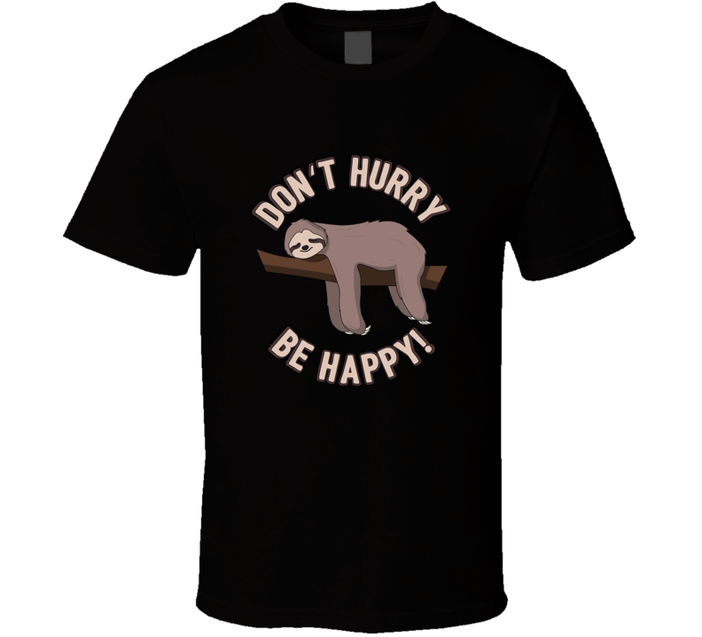 Don't Hurry Be Happy T-shirt