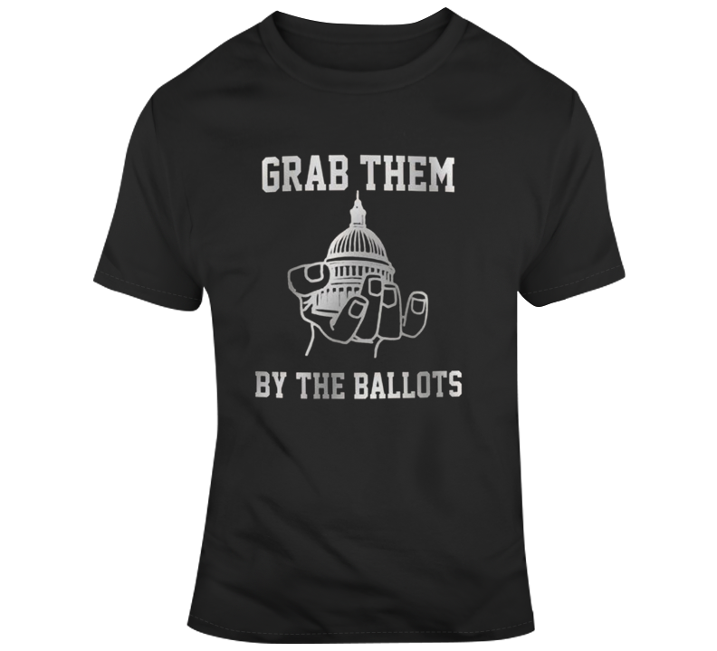 Grab Them By The Ballot Political T-shirt Grab Them By The Ballot Political T-shirt
