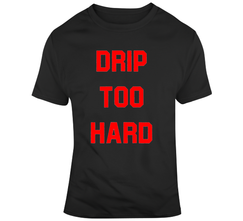 Drip Too Hard Lil Baby Hip Hop Fan T-shirt Drip Too Hard Lil Baby Hip Hop Fan T-shirt