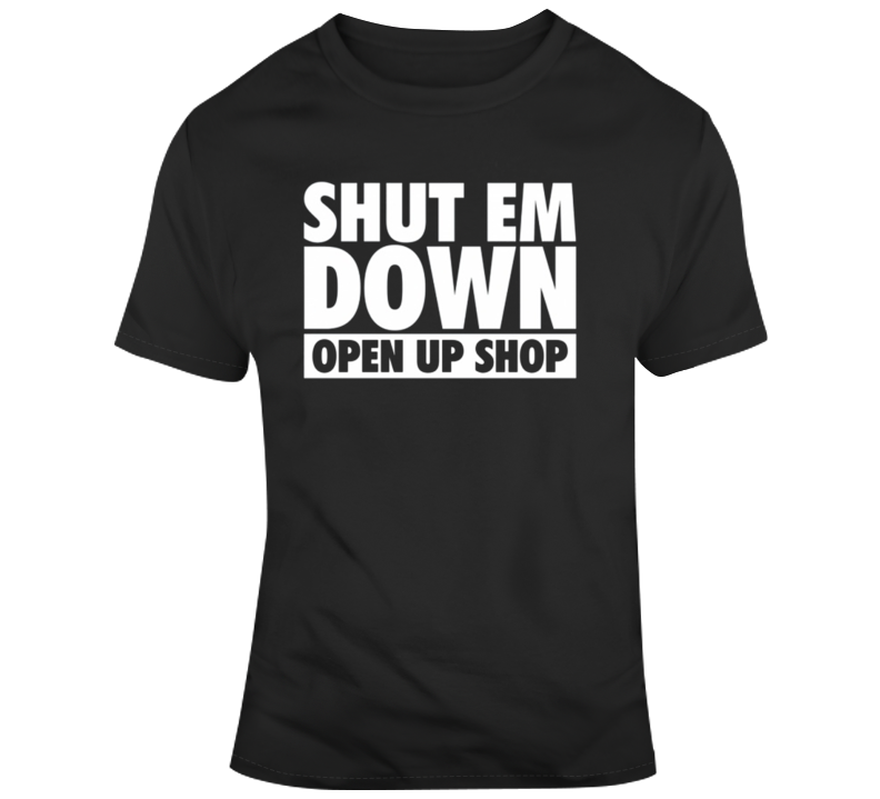 Shut Em Down Open Up Shop T-shirt Shut Em Down Open Up Shop T-shirt
