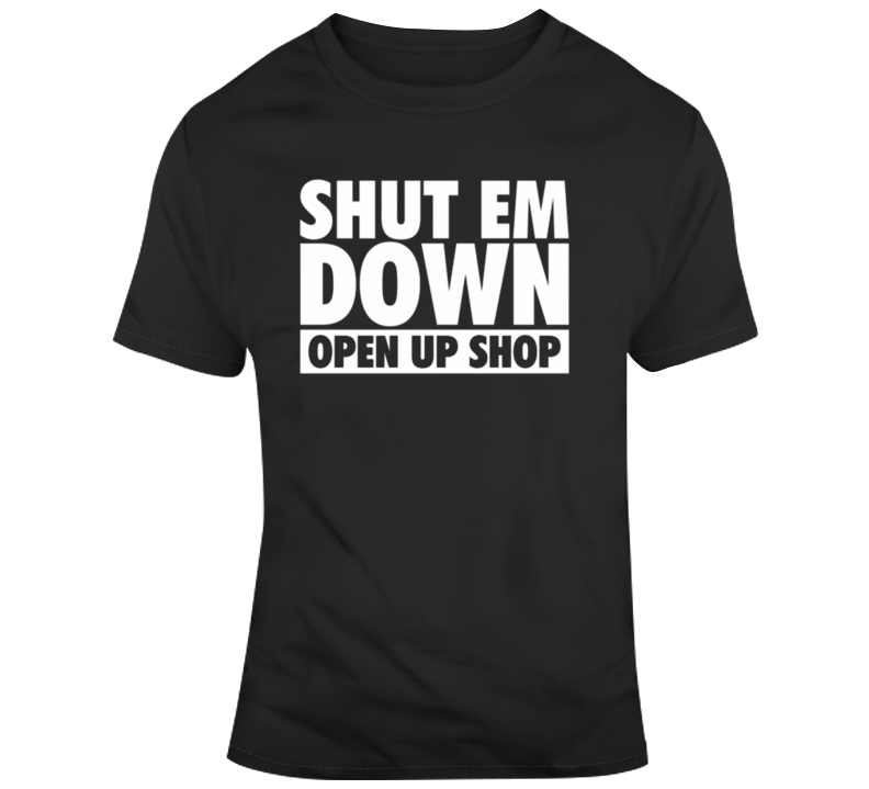 Shut Em Down Open Up Shop T-shirt