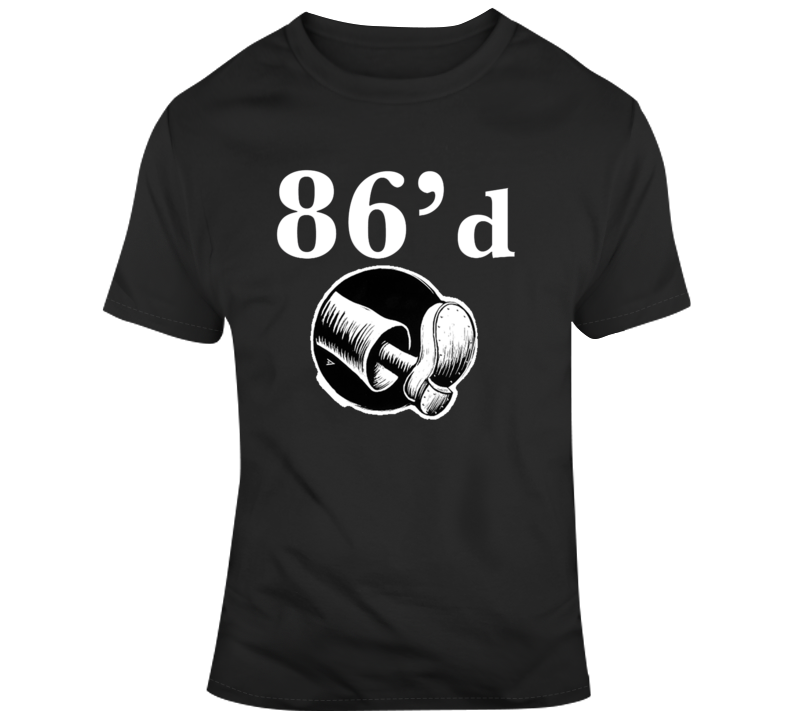 86'd Get Rid T-shirt