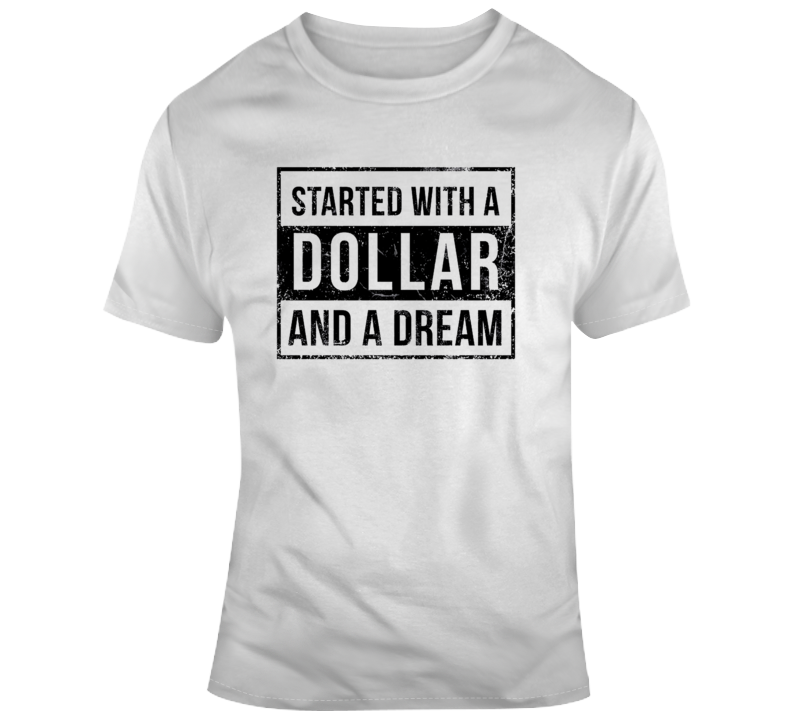 Started With A Dollar And A Dream T-shirt T Shirt Started With A Dollar And A Dream T-shirt T Shirt